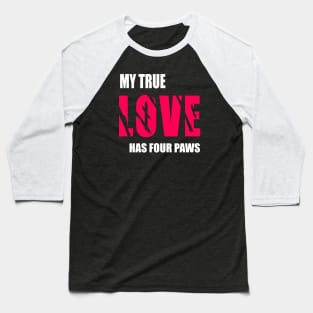 My true love has four paws Baseball T-Shirt